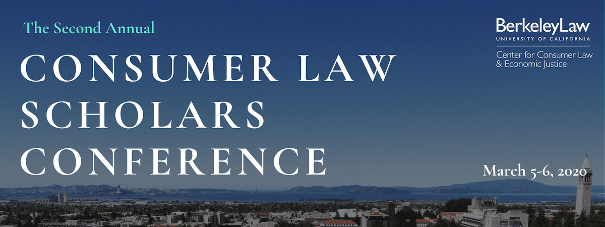 The Second Annual Consumer Law Scholars Conference, March 5-6, 2020, hosted at Berkeley Law.