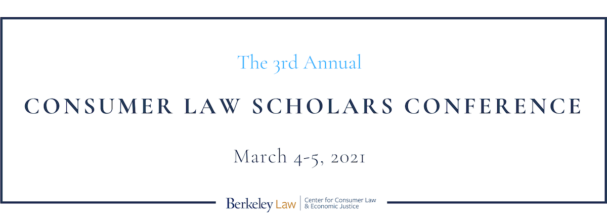 The 3rd Annual Consumer Law Scholars Conference, March 4-5, 2021