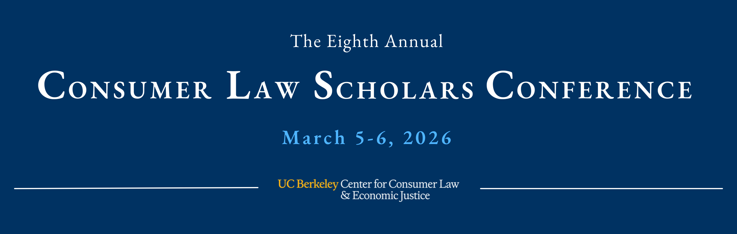 The Eighth Annual Consumer Law Scholars Conference. March 5-6, 2026. Hosted by the UC Berkeley Center for Consumer Law & Economic Justice.